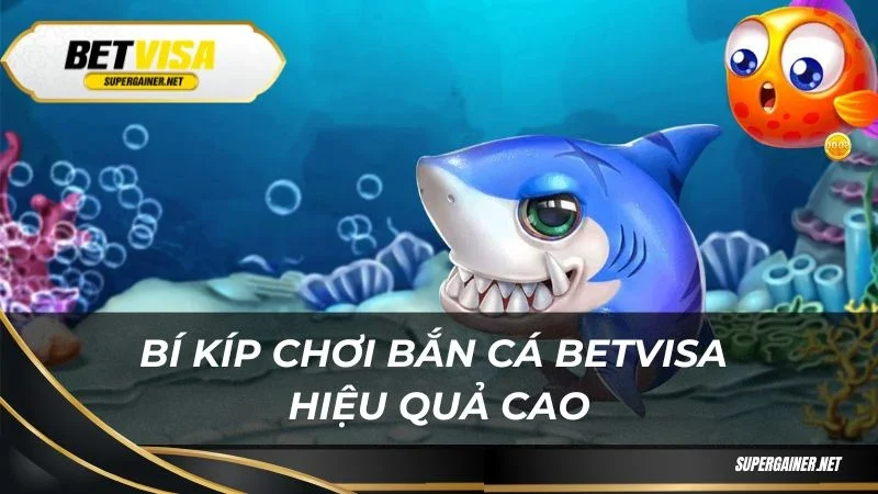 Bắn cá Betvisa Bí kíp chơi bắn cá Betvisa hiệu quả cao