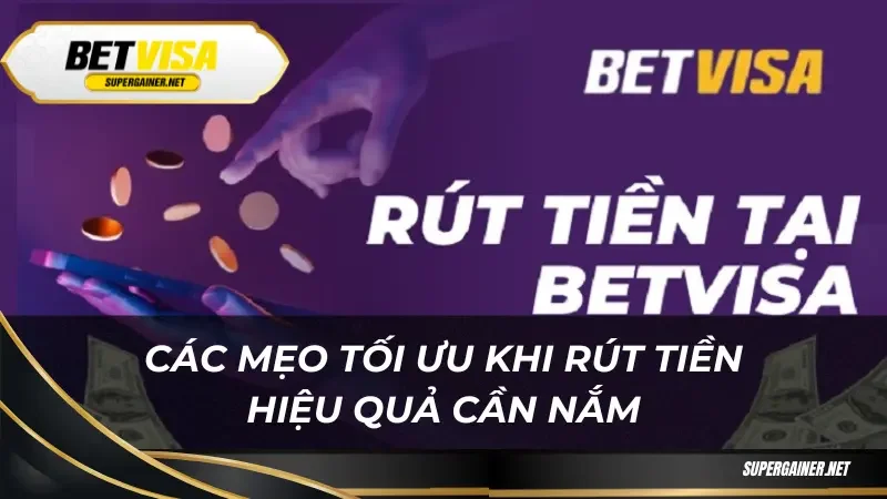 rút tiền Betvisa Các mẹo tối ưu khi rút tiền hiệu quả cần nắm
