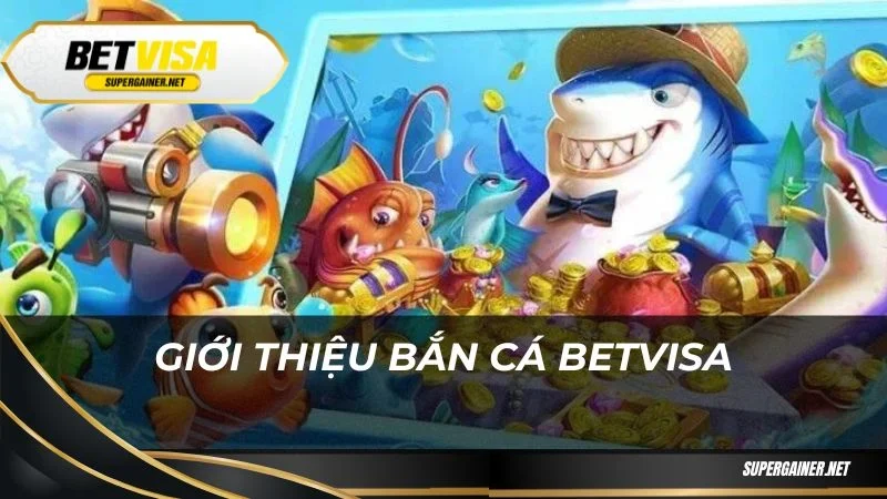 Bắn cá Betvisa Giới thiệu bắn cá Betvisa