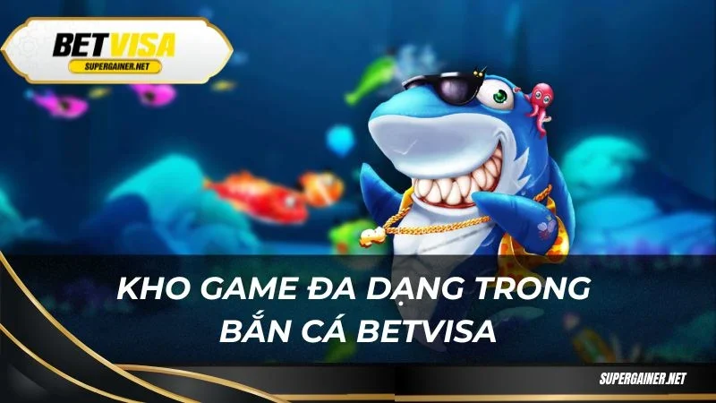 Bắn cá Betvisa Kho game đa dạng trong bắn cá Betvisa