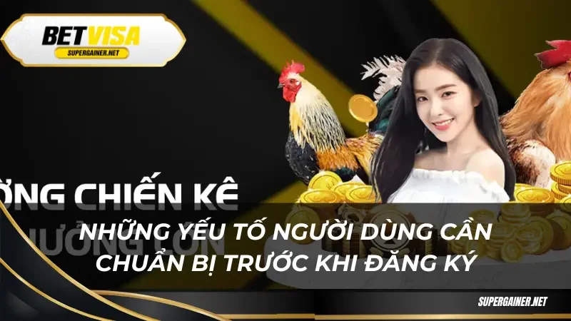 Những yếu tố người dùng cần chuẩn bị trước khi đăng ký