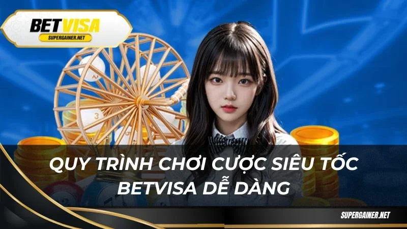 Cược siêu tốc Betvisa Quy trình chơi cược siêu tốc Betvisa dễ dàng